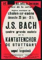 Kantatenchor de Stuttgart : J[ean]-S[ébastien] Bach, quatre grands motets. Chalon-sur-Saône, Théâtre municipal (25 juin 1967). - Dijon, Imprimerie Jobard. - 76 x 110 cm.