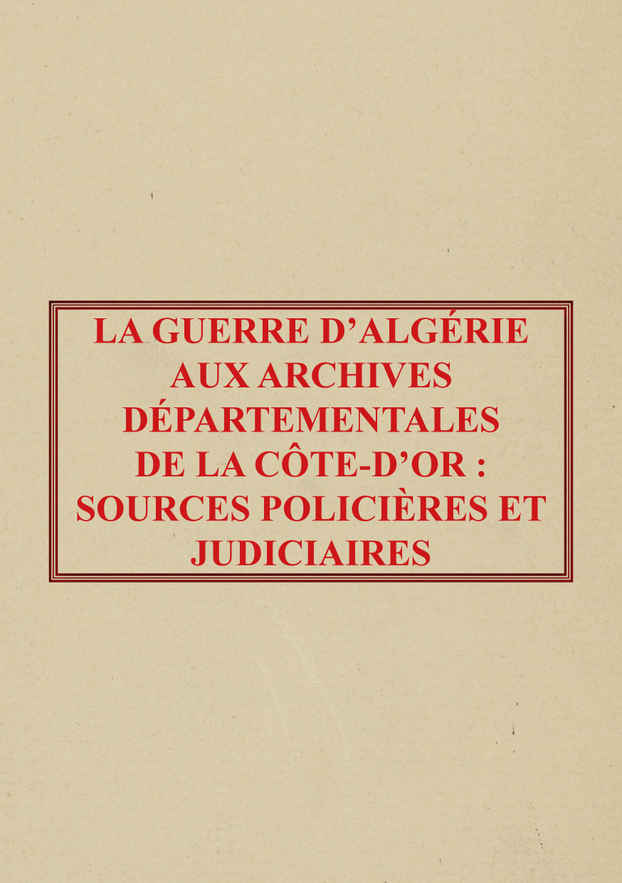 La guerre d'Algérie aux Archives départementales de la Côte-d'Or : sources policières et judiciaires